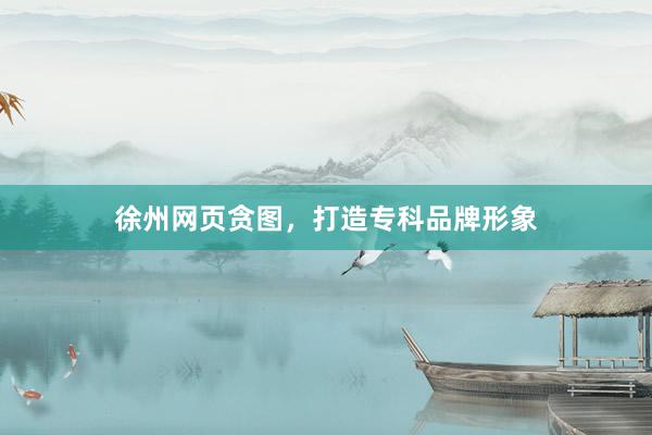 徐州网页贪图，打造专科品牌形象